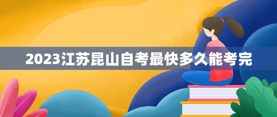 2023江苏昆山自考最快多久能考完